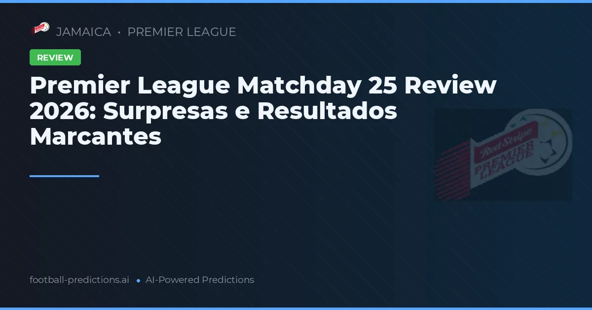 Premier League Matchday 25 Review 2026: Surpresas e Resultados Marcantes
