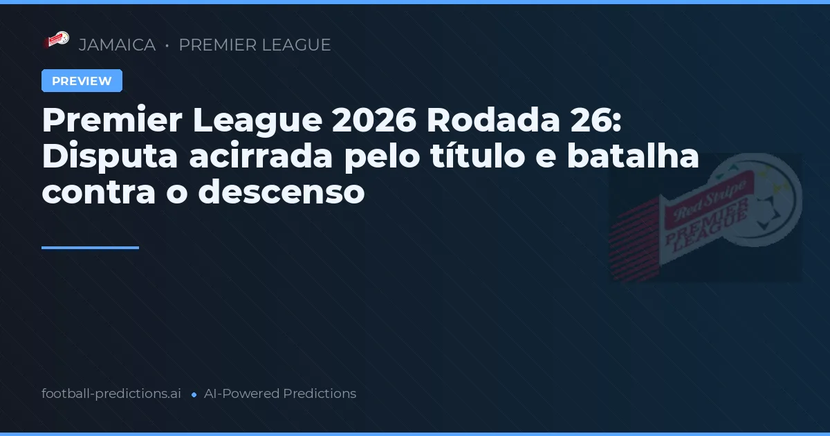 Premier League 2026 Rodada 26: Disputa acirrada pelo título e batalha contra o descenso