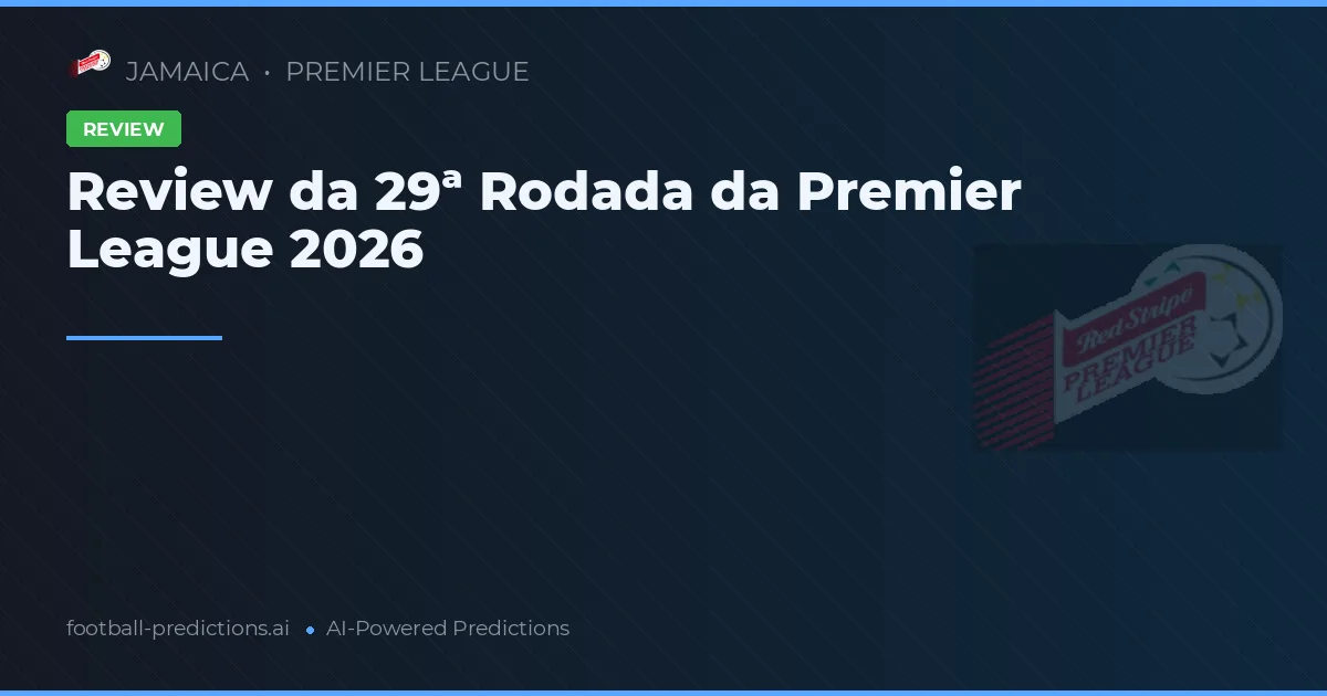 Review da 29ª Rodada da Premier League 2026