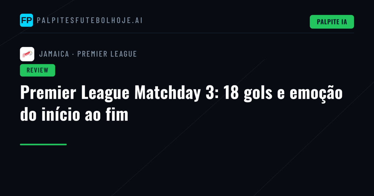 Premier League Matchday 3: 18 gols e emoção do início ao fim