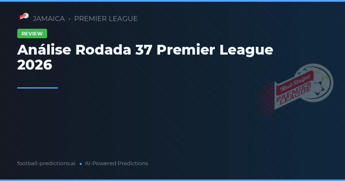 Análise Rodada 37 Premier League 2026