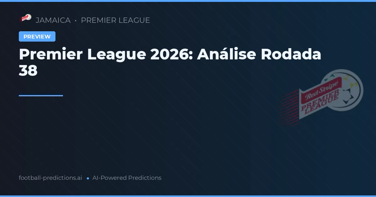 Premier League 2026: Análise Rodada 38