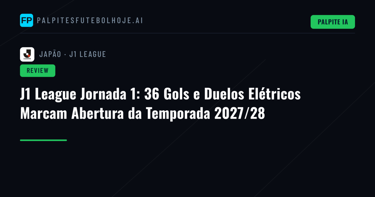 J1 League Jornada 1: 36 Gols e Duelos Elétricos Marcam Abertura da Temporada 2027/28
