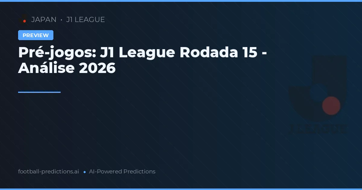 Pré-jogos: J1 League Rodada 15 - Análise 2026