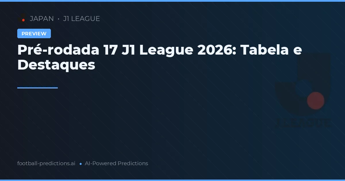 Pré-rodada 17 J1 League 2026: Tabela e Destaques