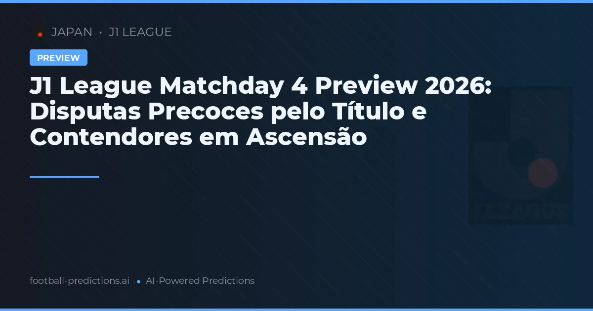 J1 League Matchday 4 Preview 2026: Disputas Precoces pelo Título e Contendores em Ascensão