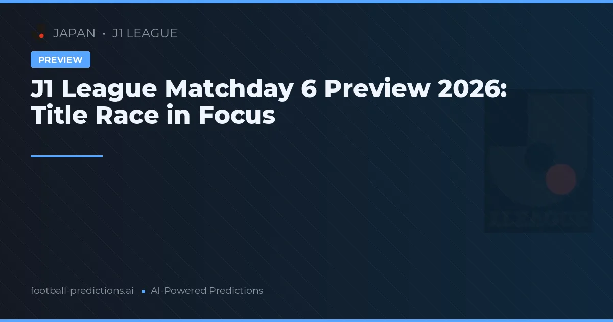 J1 League Matchday 6 Preview 2026: Title Race in Focus