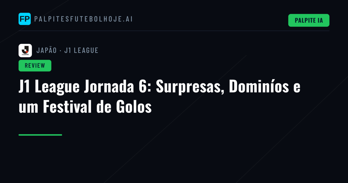 J1 League Jornada 6: Surpresas, Dominíos e um Festival de Golos