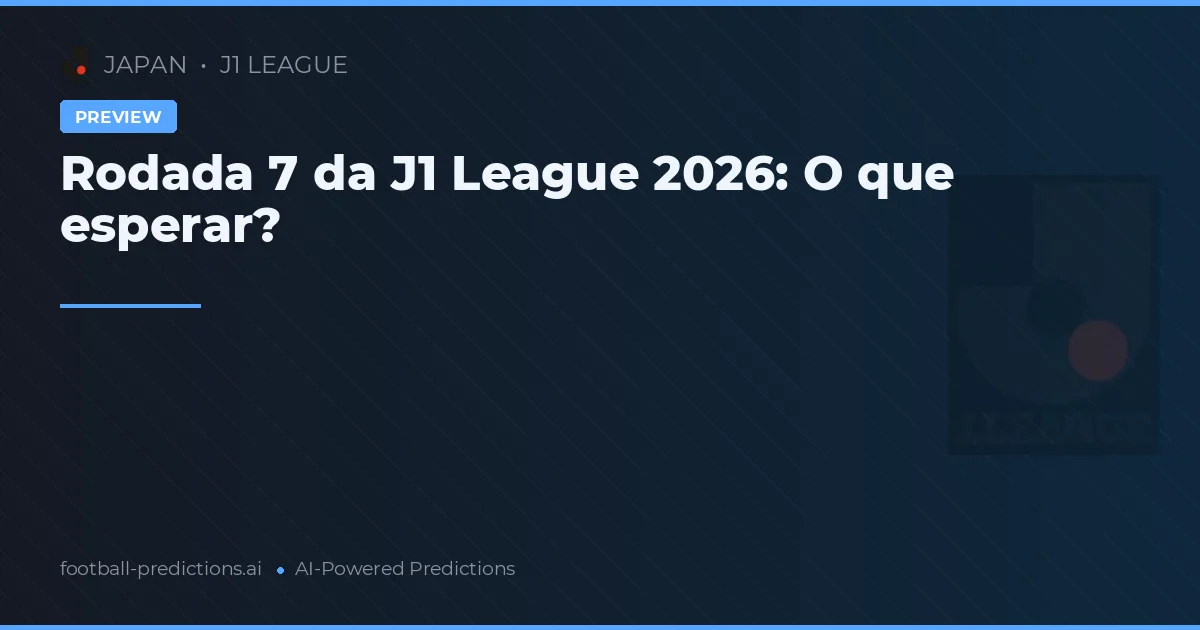 Rodada 7 da J1 League 2026: O que esperar?
