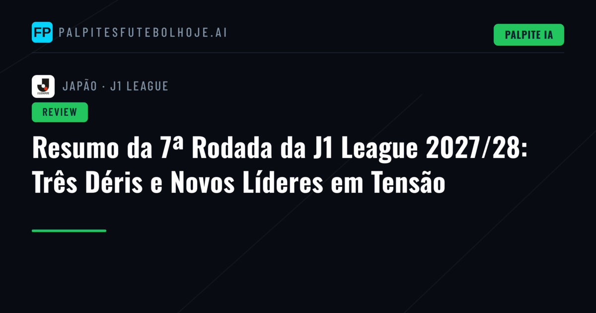 Resumo da 7ª Rodada da J1 League 2027/28: Três Déris e Novos Líderes em Tensão