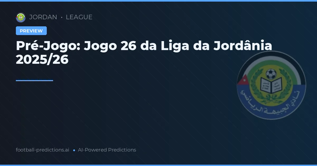 Pré-Jogo: Jogo 26 da Liga da Jordânia 2025/26