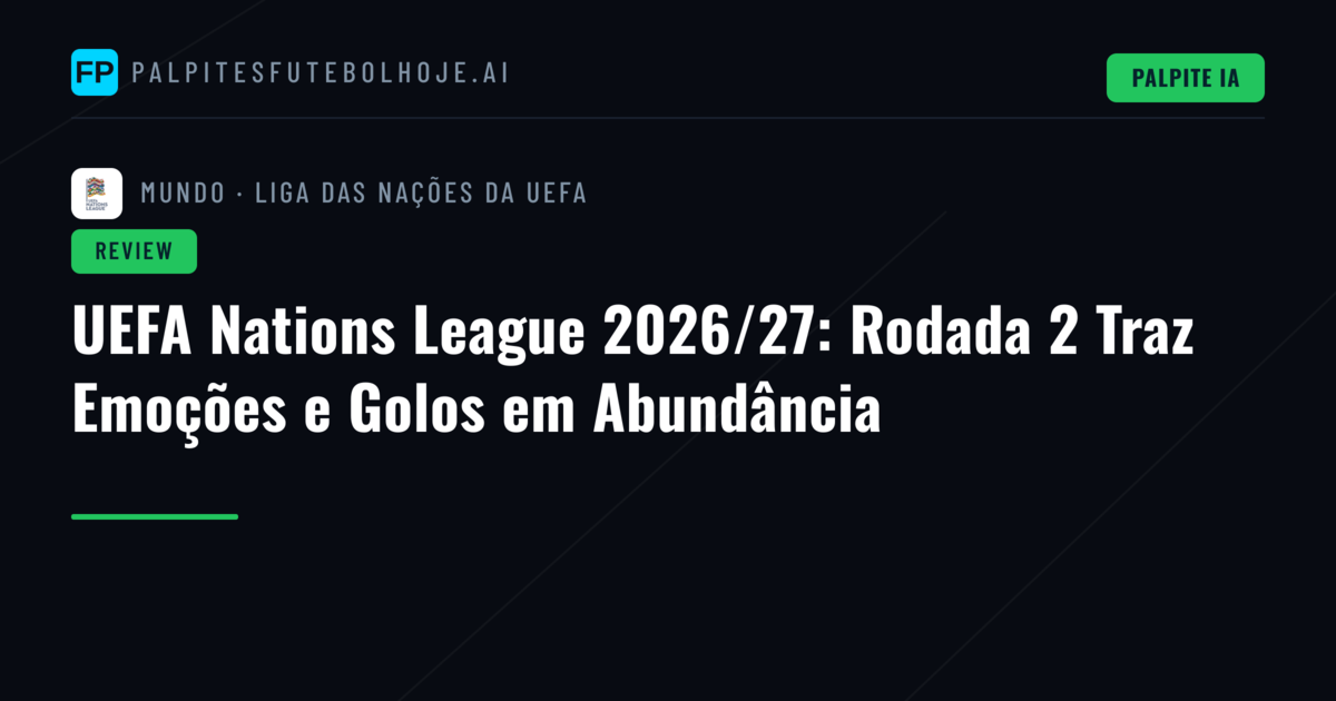 UEFA Nations League 2026/27: Rodada 2 Traz Emoções e Golos em Abundância