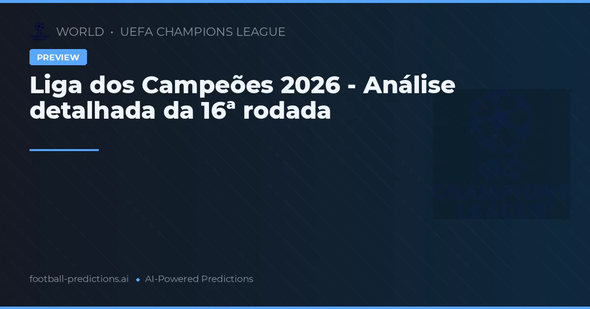 Liga dos Campeões 2026 - Análise detalhada da 16ª rodada