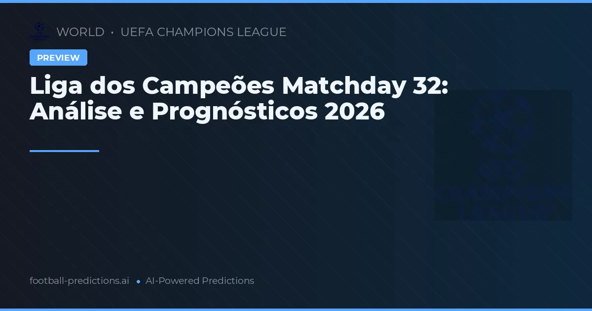 Liga dos Campeões Matchday 32: Análise e Prognósticos 2026