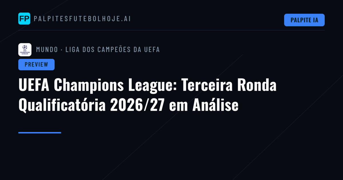 UEFA Champions League: Terceira Ronda Qualificatória 2026/27 em Análise