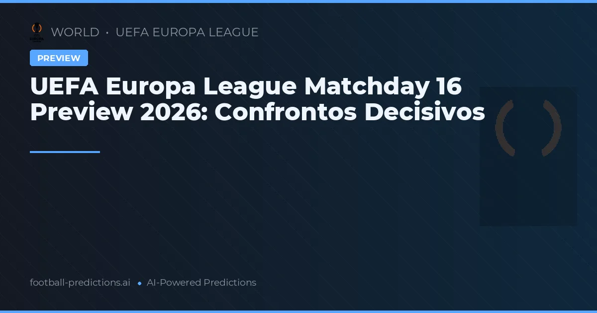 UEFA Europa League Matchday 16 Preview 2026: Confrontos Decisivos