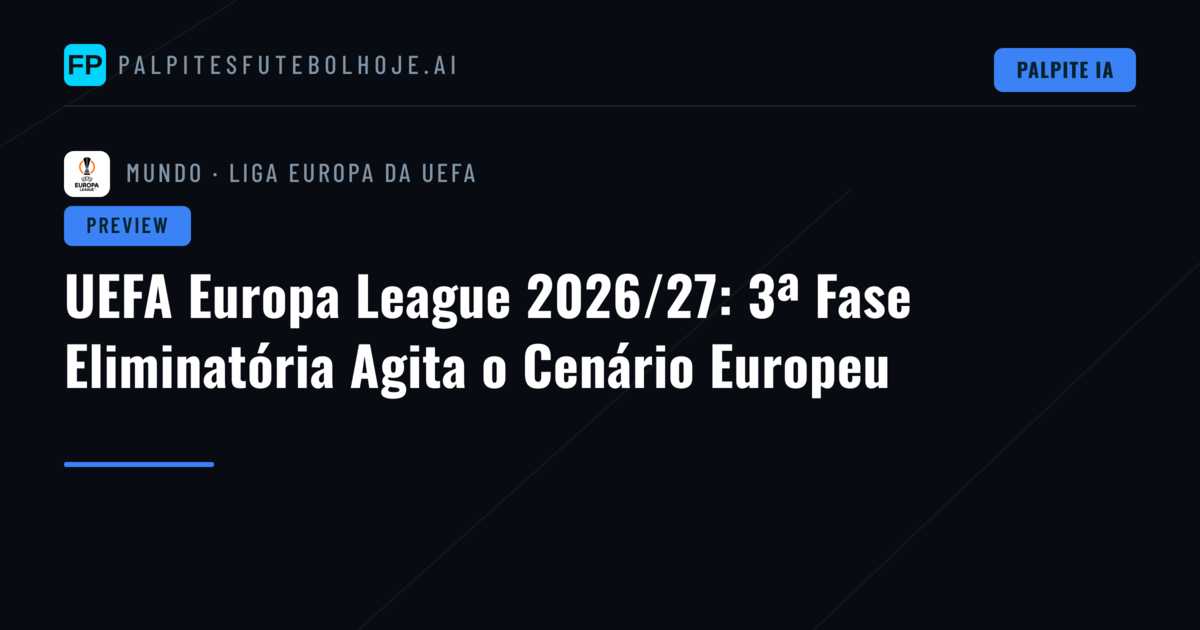 UEFA Europa League 2026/27: 3ª Fase Eliminatória Agita o Cenário Europeu