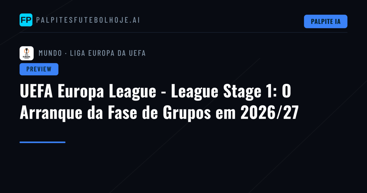 UEFA Europa League - League Stage 1: O Arranque da Fase de Grupos em 2026/27