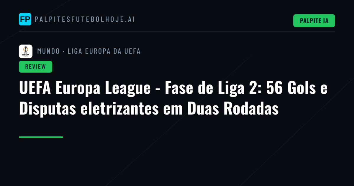 UEFA Europa League - Fase de Liga 2: 56 Gols e Disputas eletrizantes em Duas Rodadas