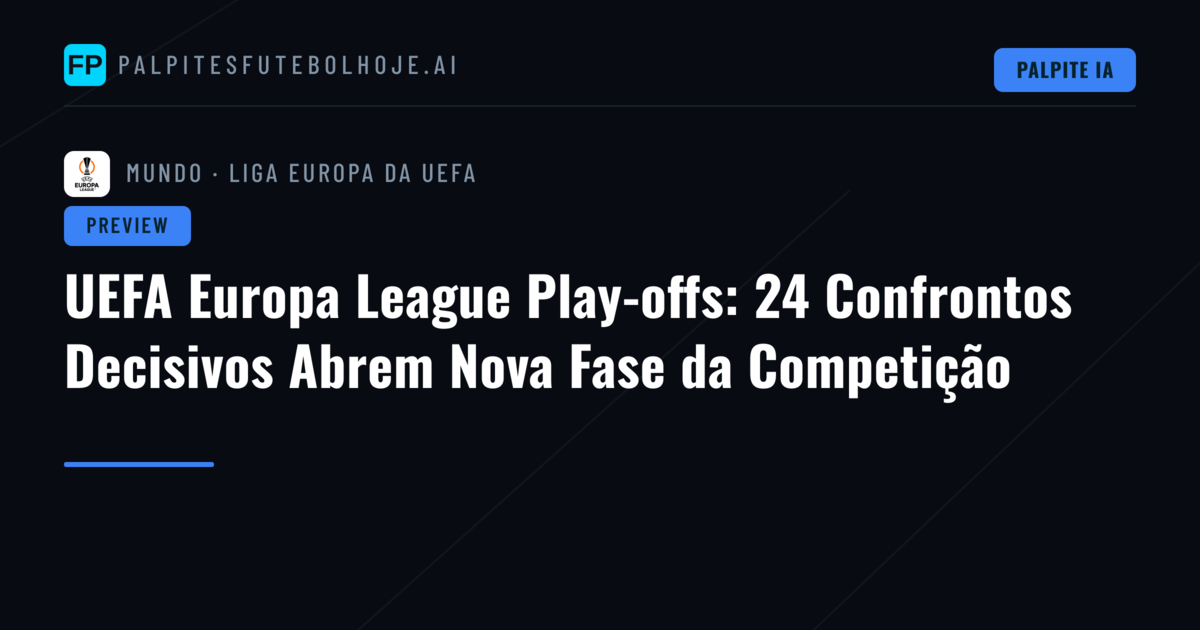 UEFA Europa League Play-offs: 24 Confrontos Decisivos Abrem Nova Fase da Competição