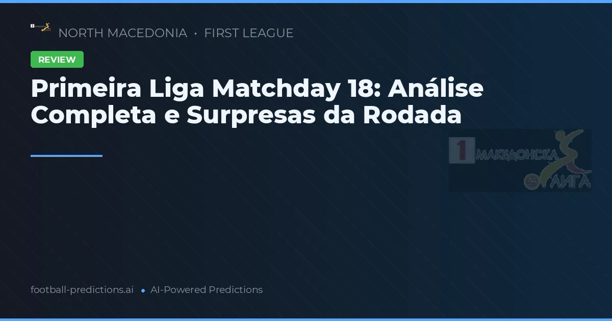 Primeira Liga Matchday 18: Análise Completa e Surpresas da Rodada