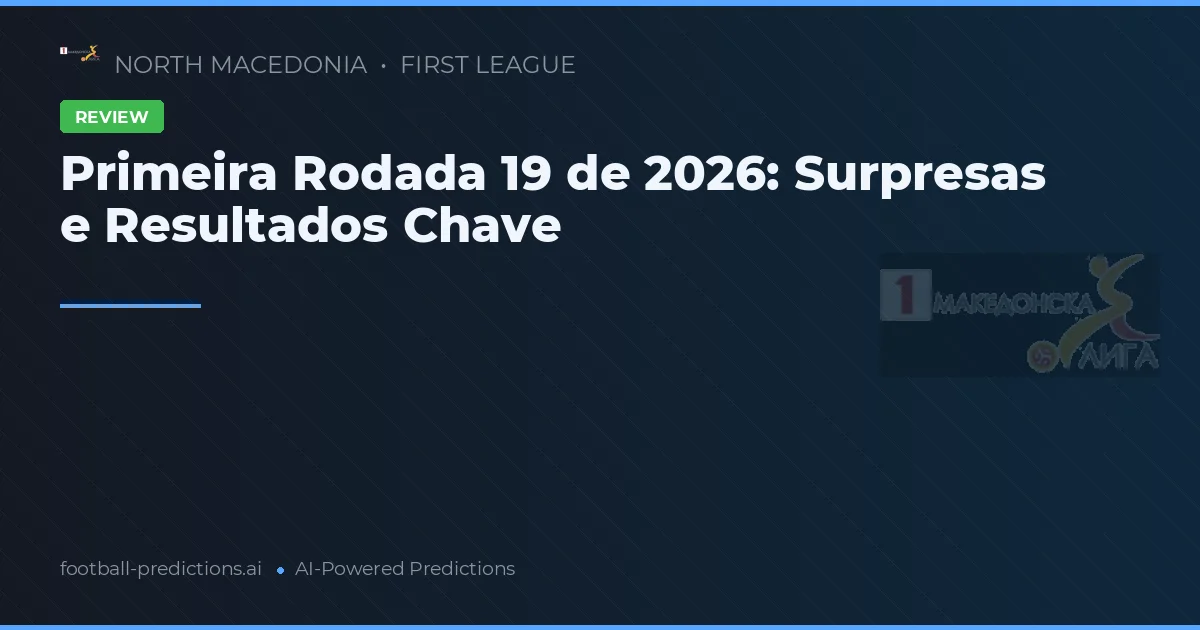 Primeira Rodada 19 de 2026: Surpresas e Resultados Chave
