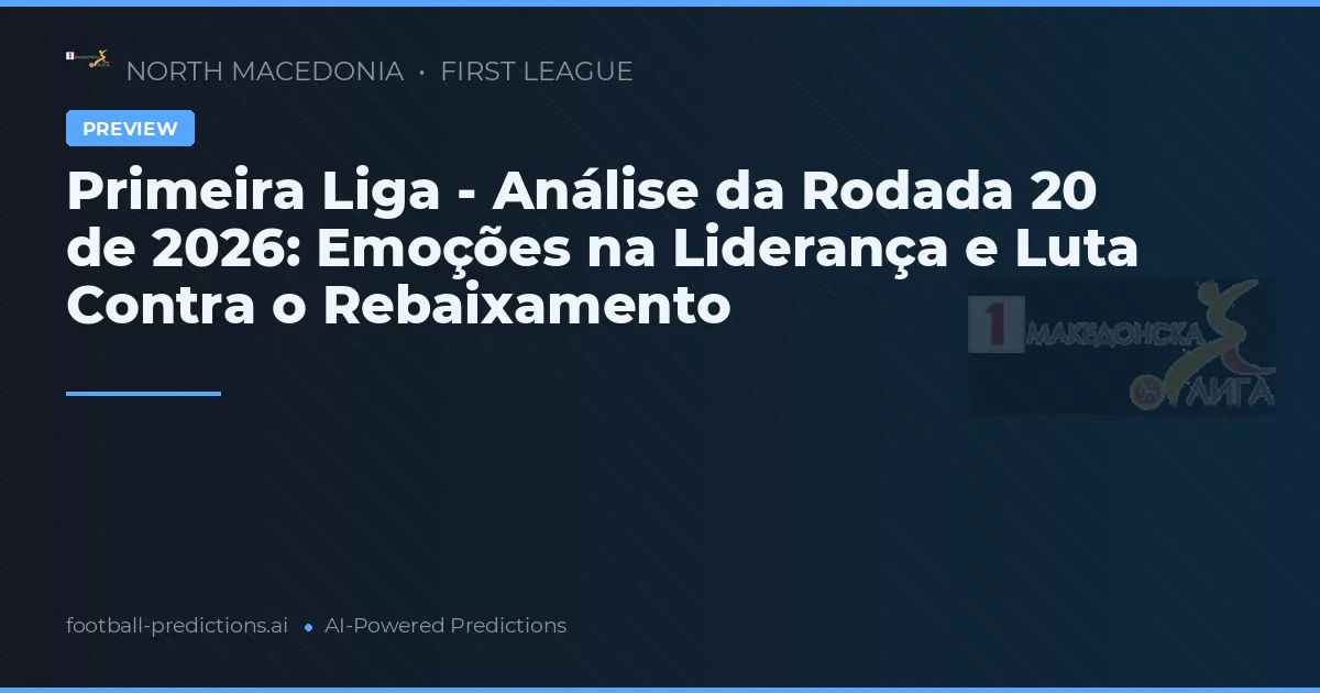 Primeira Liga - Análise da Rodada 20 de 2026: Emoções na Liderança e Luta Contra o Rebaixamento
