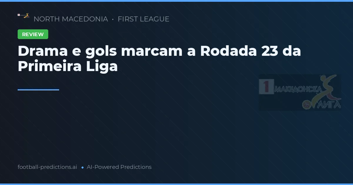 Drama e gols marcam a Rodada 23 da Primeira Liga