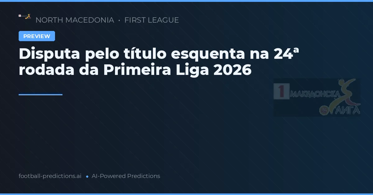 Disputa pelo título esquenta na 24ª rodada da Primeira Liga 2026