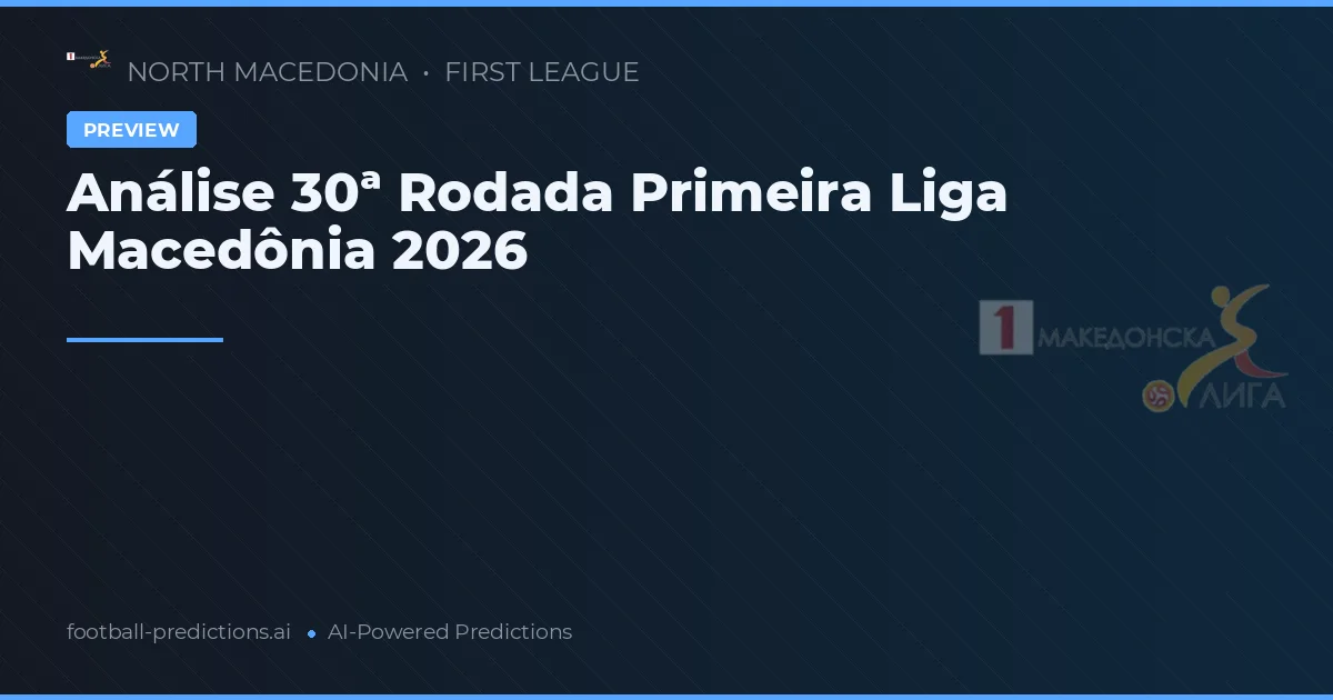 Análise 30ª Rodada Primeira Liga Macedônia 2026