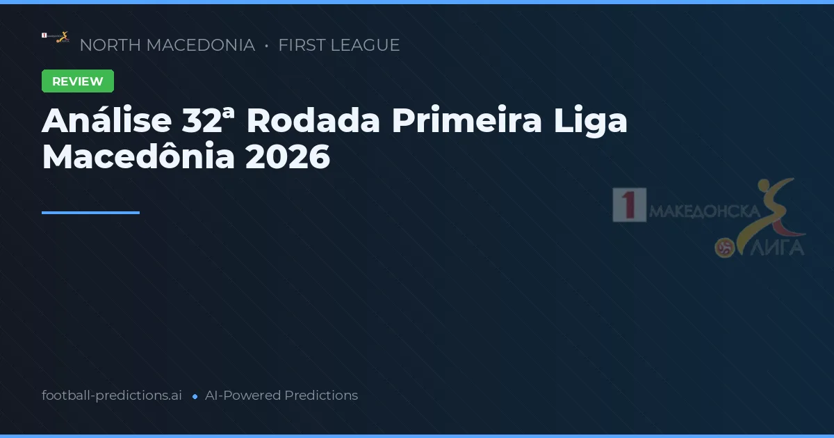 Análise 32ª Rodada Primeira Liga Macedônia 2026