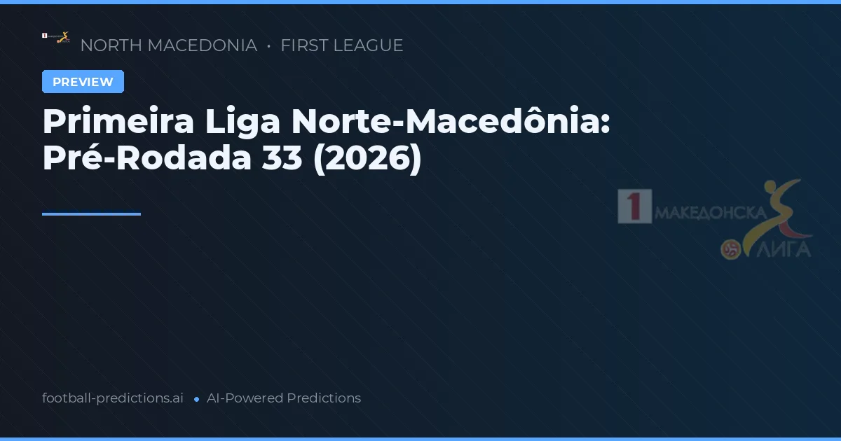 Primeira Liga Norte-Macedônia: Pré-Rodada 33 (2026)