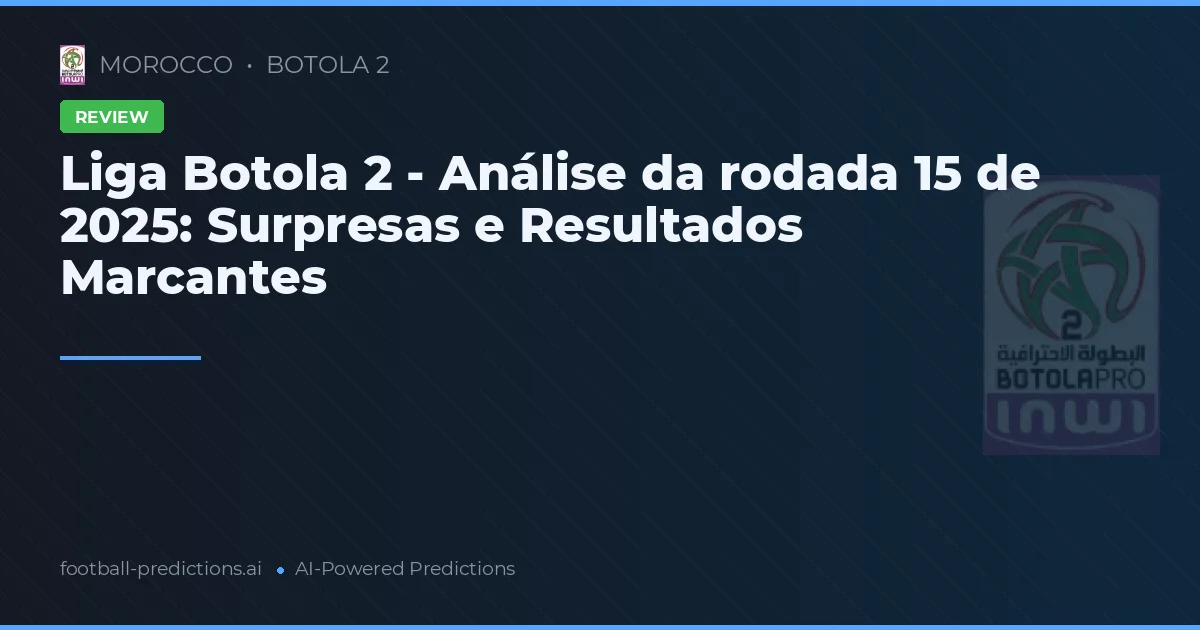 Liga Botola 2 - Análise da rodada 15 de 2025: Surpresas e Resultados Marcantes