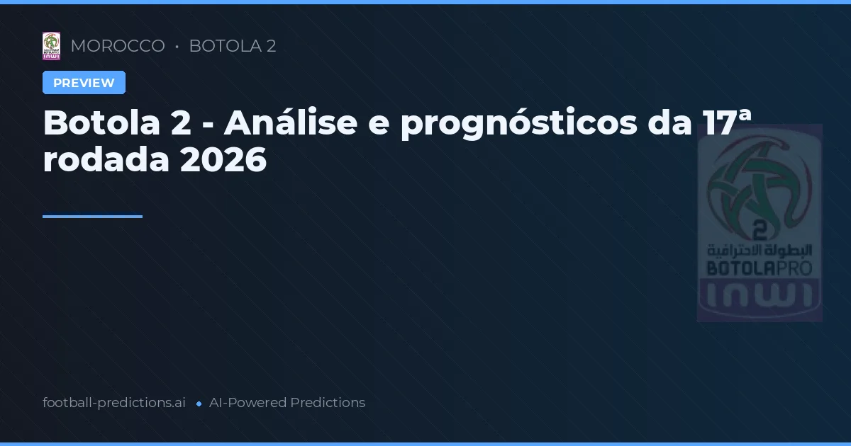 Botola 2 - Análise e prognósticos da 17ª rodada 2026