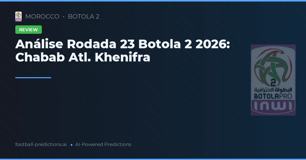 Análise Rodada 23 Botola 2 2026: Chabab Atl. Khenifra