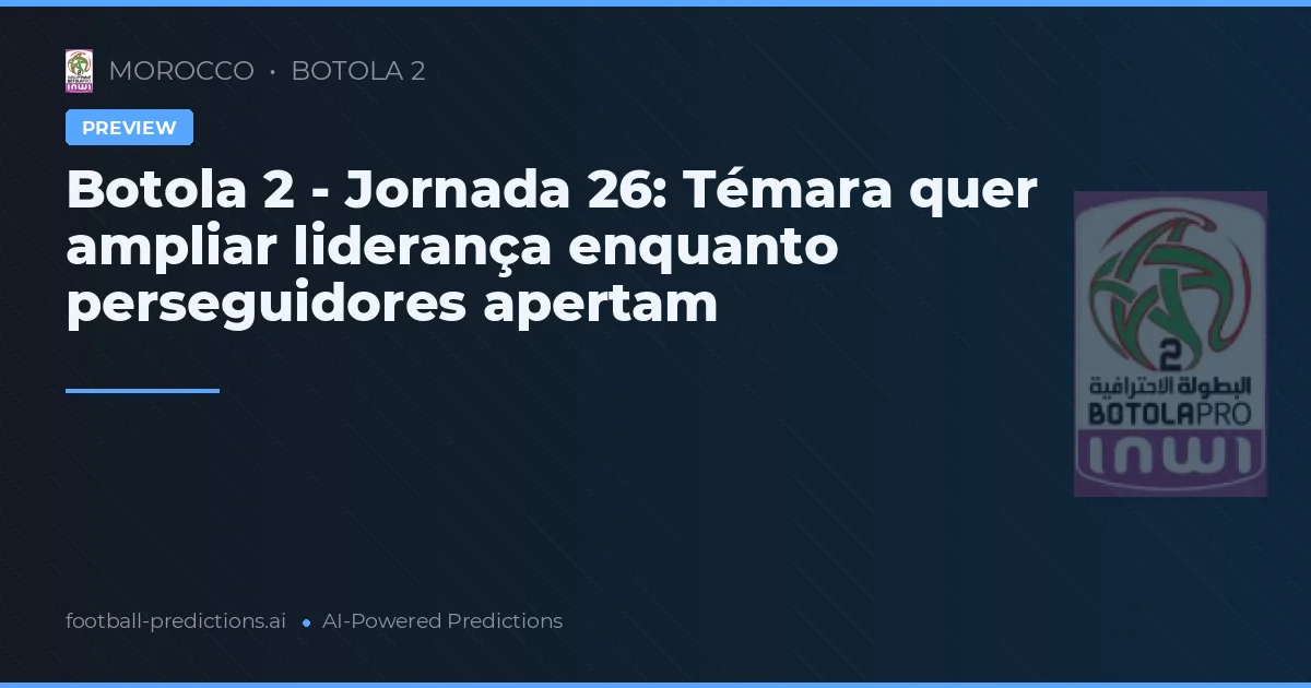 Botola 2 - Jornada 26: Témara quer ampliar liderança enquanto perseguidores apertam