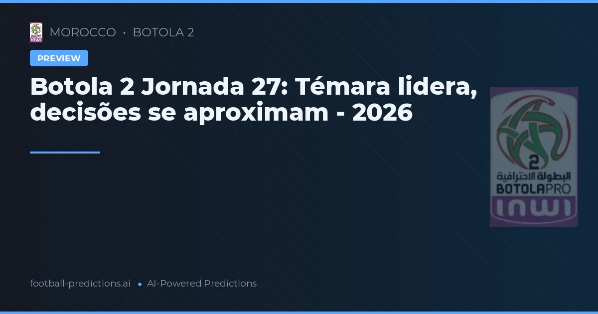 Botola 2 Jornada 27: Témara lidera, decisões se aproximam - 2026