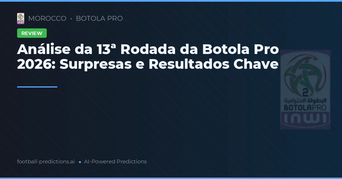 Análise da 13ª Rodada da Botola Pro 2026: Surpresas e Resultados Chave