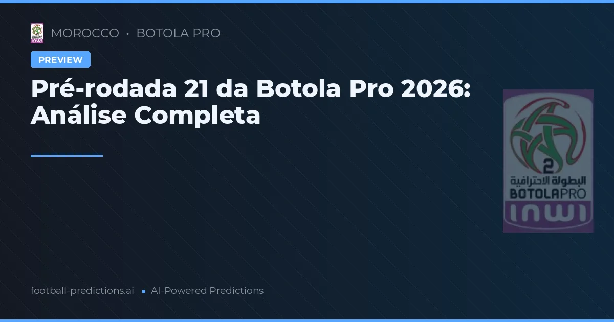 Pré-rodada 21 da Botola Pro 2026: Análise Completa
