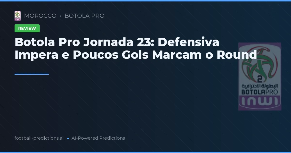 Botola Pro Jornada 23: Defensiva Impera e Poucos Gols Marcam o Round