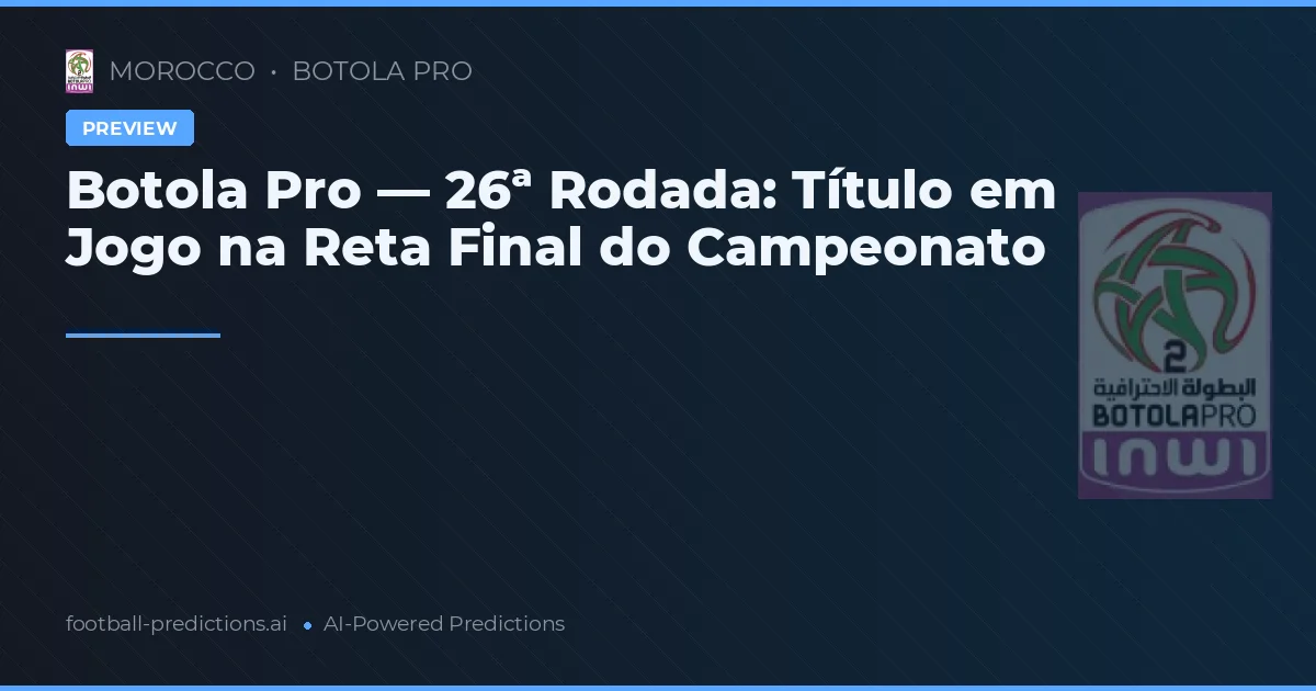Botola Pro — 26ª Rodada: Título em Jogo na Reta Final do Campeonato