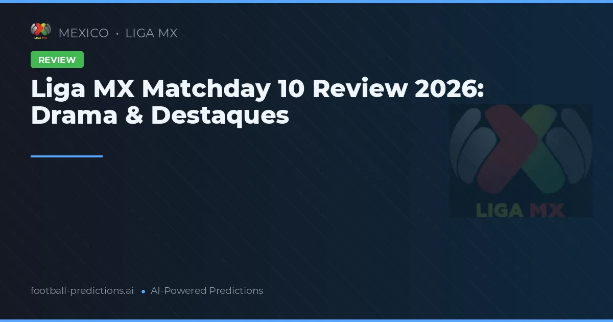 Liga MX Matchday 10 Review 2026: Drama & Destaques
