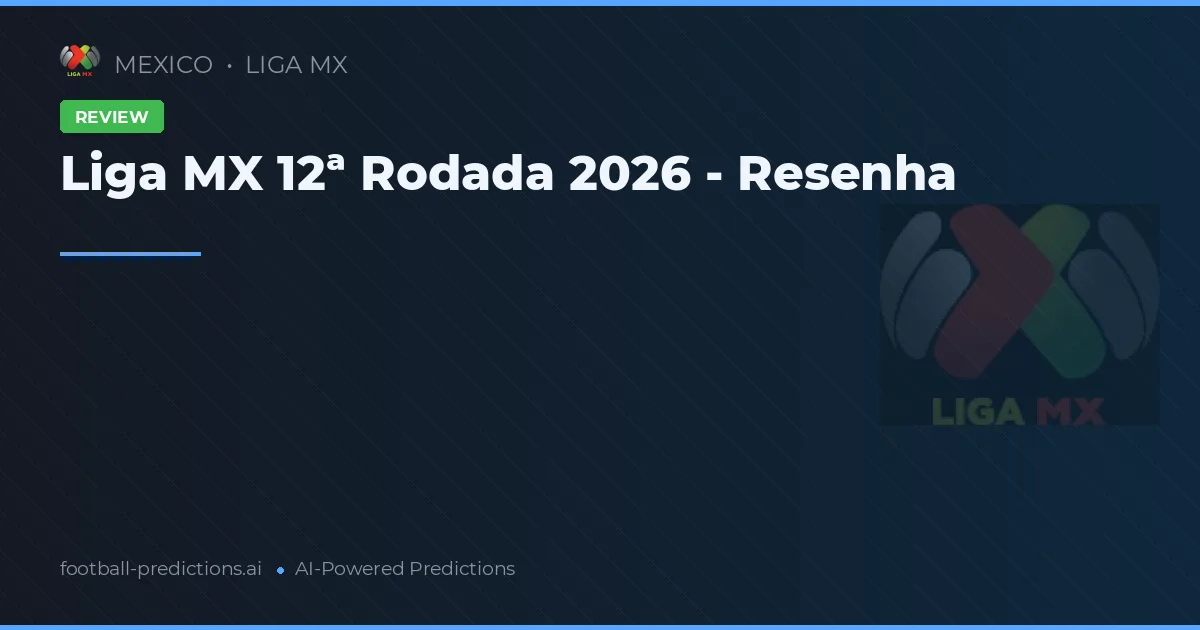 Liga MX 12ª Rodada 2026 - Resenha