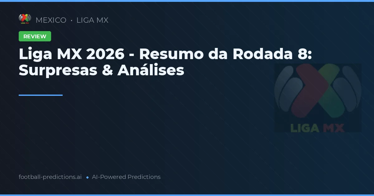 Liga MX 2026 - Resumo da Rodada 8: Surpresas & Análises
