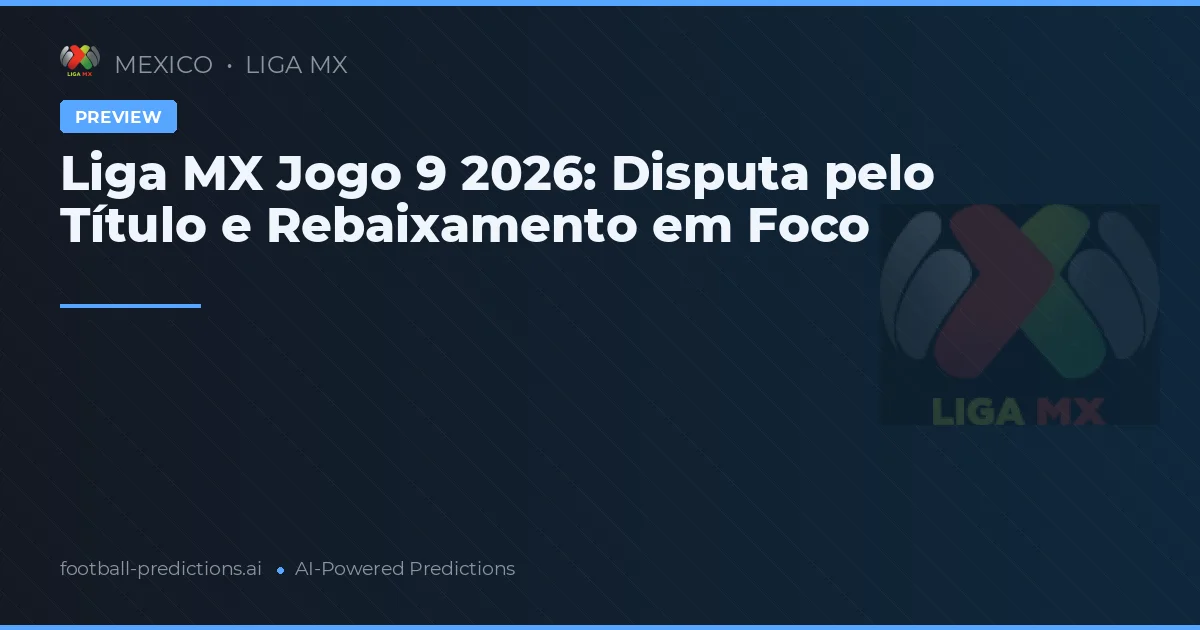 Liga MX Jogo 9 2026: Disputa pelo Título e Rebaixamento em Foco