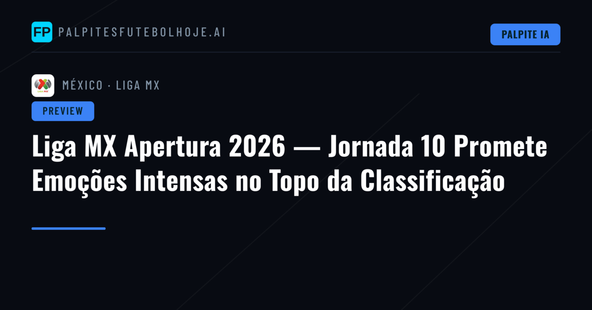 Liga MX Apertura 2026 — Jornada 10 Promete Emoções Intensas no Topo da Classificação