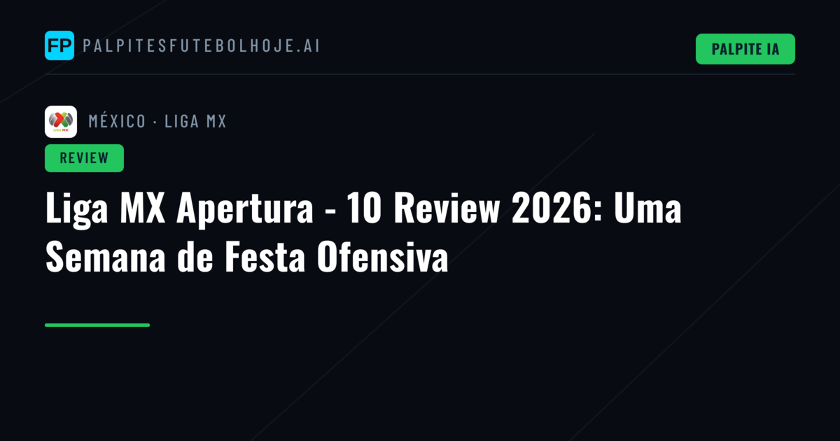 Liga MX Apertura - 10 Review 2026: Uma Semana de Festa Ofensiva