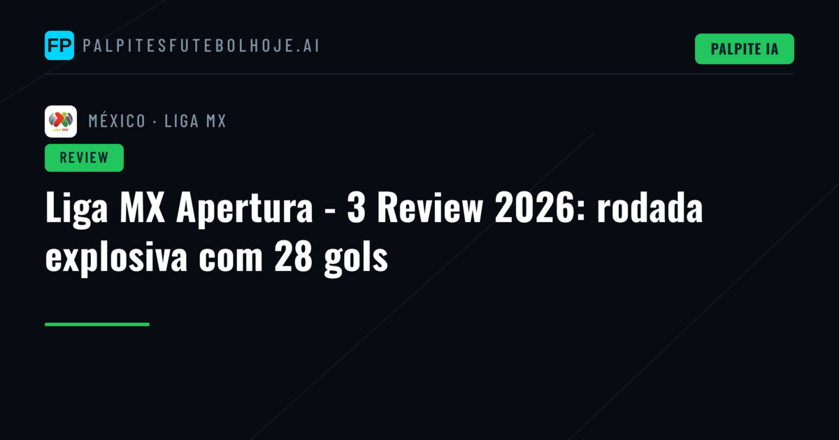 Liga MX Apertura - 3 Review 2026: rodada explosiva com 28 gols