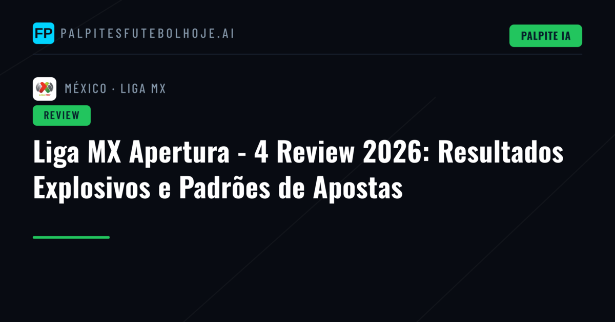 Liga MX Apertura - 4 Review 2026: Resultados Explosivos e Padrões de Apostas