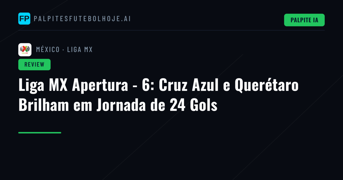 Liga MX Apertura - 6: Cruz Azul e Querétaro Brilham em Jornada de 24 Gols